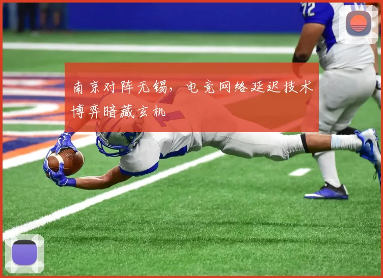 南京对阵无锡，电竞网络延迟技术博弈暗藏玄机