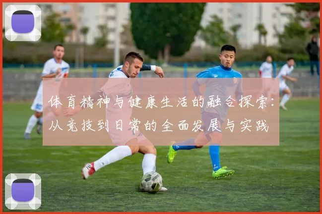 体育精神与健康生活的融合探索：从竞技到日常的全面发展与实践