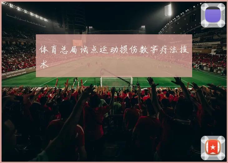 体育总局试点运动损伤数字疗法技术